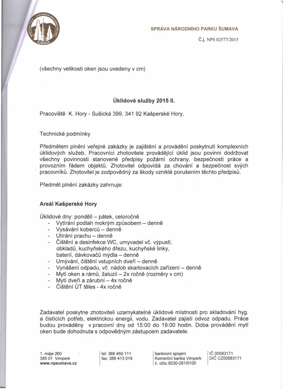 Pracovníci zhotovitele provádějící úklid jsou povinni dodržovat všechny povinnosti stanovené předpisy požární ochrany, bezpečnosti práce a provozním řádem objektů.