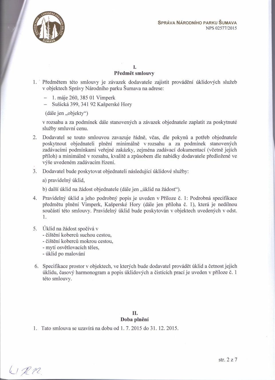 0, 385 01 Vimperk - Sušická 399,341 92 Kašperské Hory (dále jen "objekty") v rozsahu a za podmínek dále stanovených a závazek objednatele zaplatit za poskytnuté služby smluvni cenu. 2.