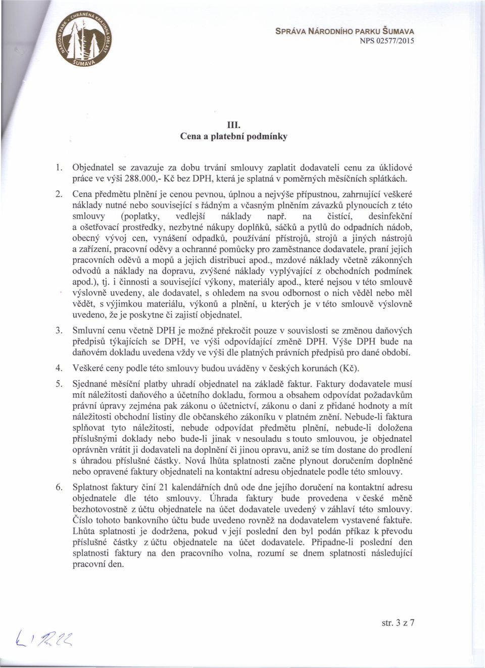 Cena předmětu plnění je cenou pevnou, úplnou a nejvýše přípustnou, zahrnující veškeré náklady nutné nebo související s řádným a včasným plněním závazků plynoucích z této smlouvy (poplatky, vedlejší