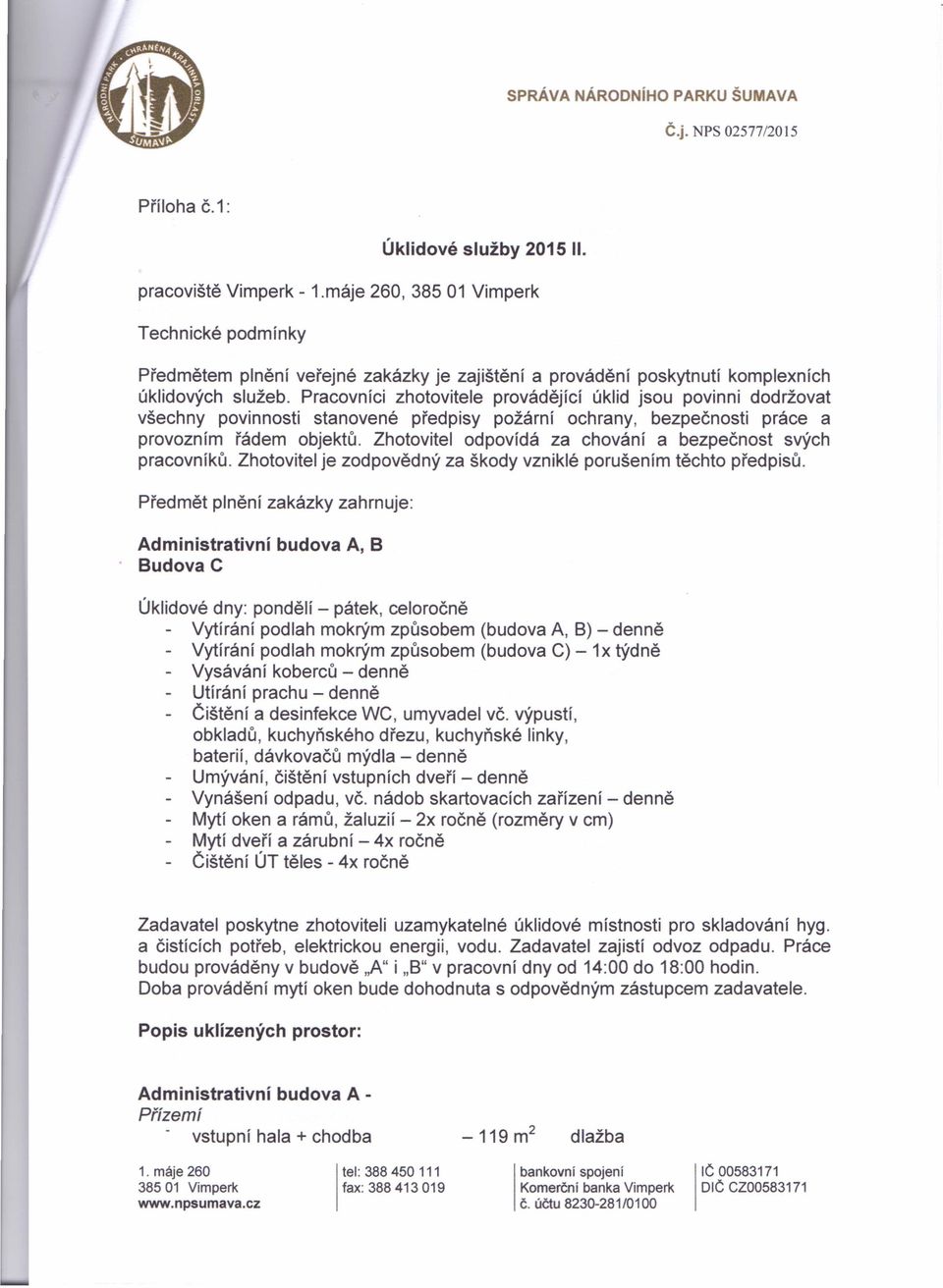 Pracovníci zhotovitele provádějící úklid jsou povinni dodržovat všechny povinnosti stanovené předpisy požární ochrany, bezpečnosti práce a provozním řádem objektů.