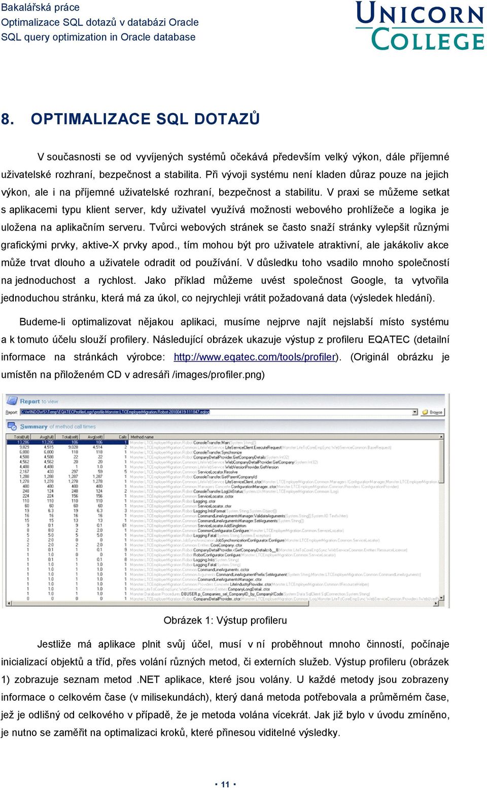 V praxi se můžeme setkat s aplikacemi typu klient server, kdy uživatel využívá možnosti webového prohlížeče a logika je uložena na aplikačním serveru.