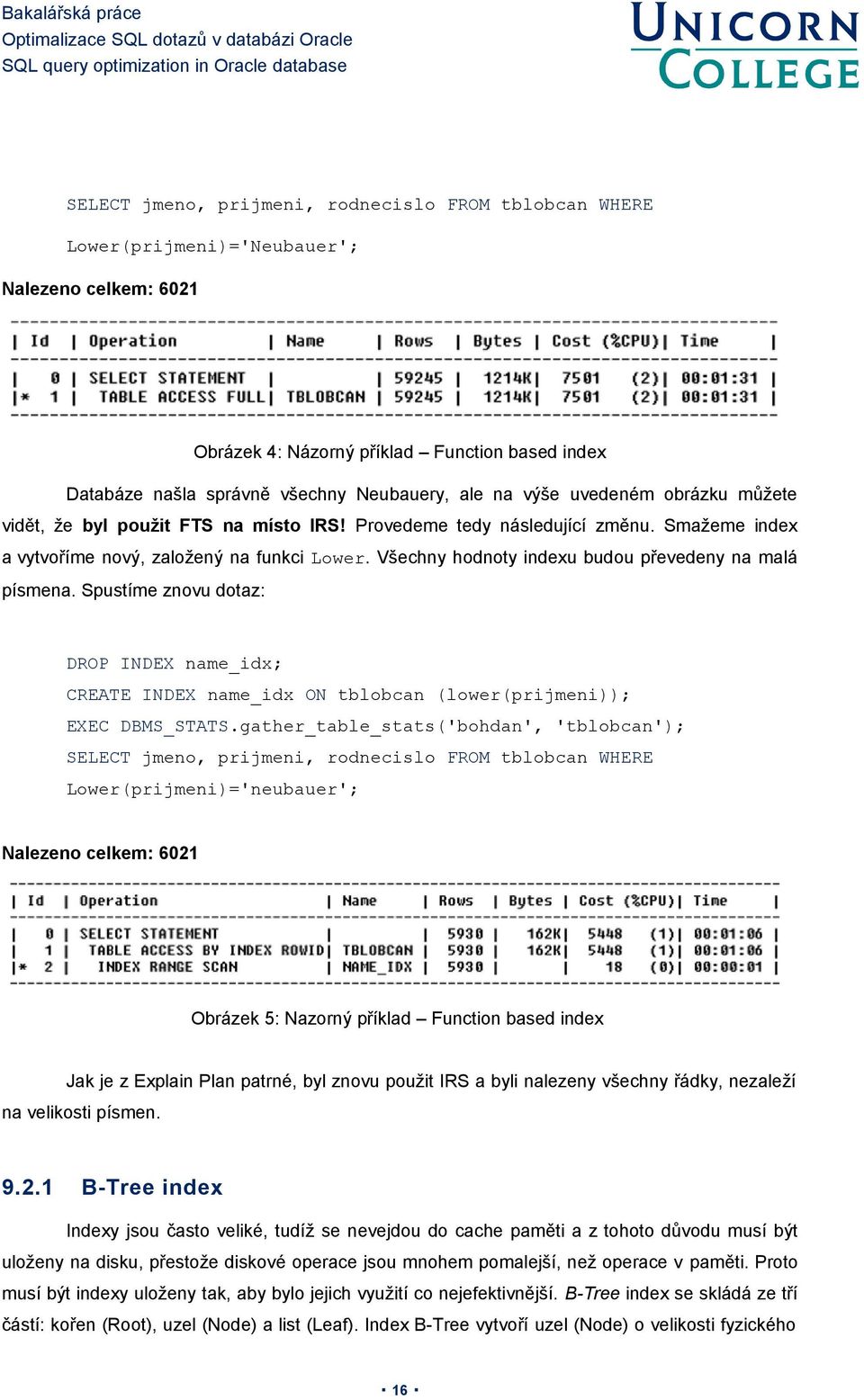 Všechny hodnoty indexu budou převedeny na malá písmena. Spustíme znovu dotaz: DROP INDEX name_idx; CREATE INDEX name_idx ON tblobcan (lower(prijmeni)); EXEC DBMS_STATS.