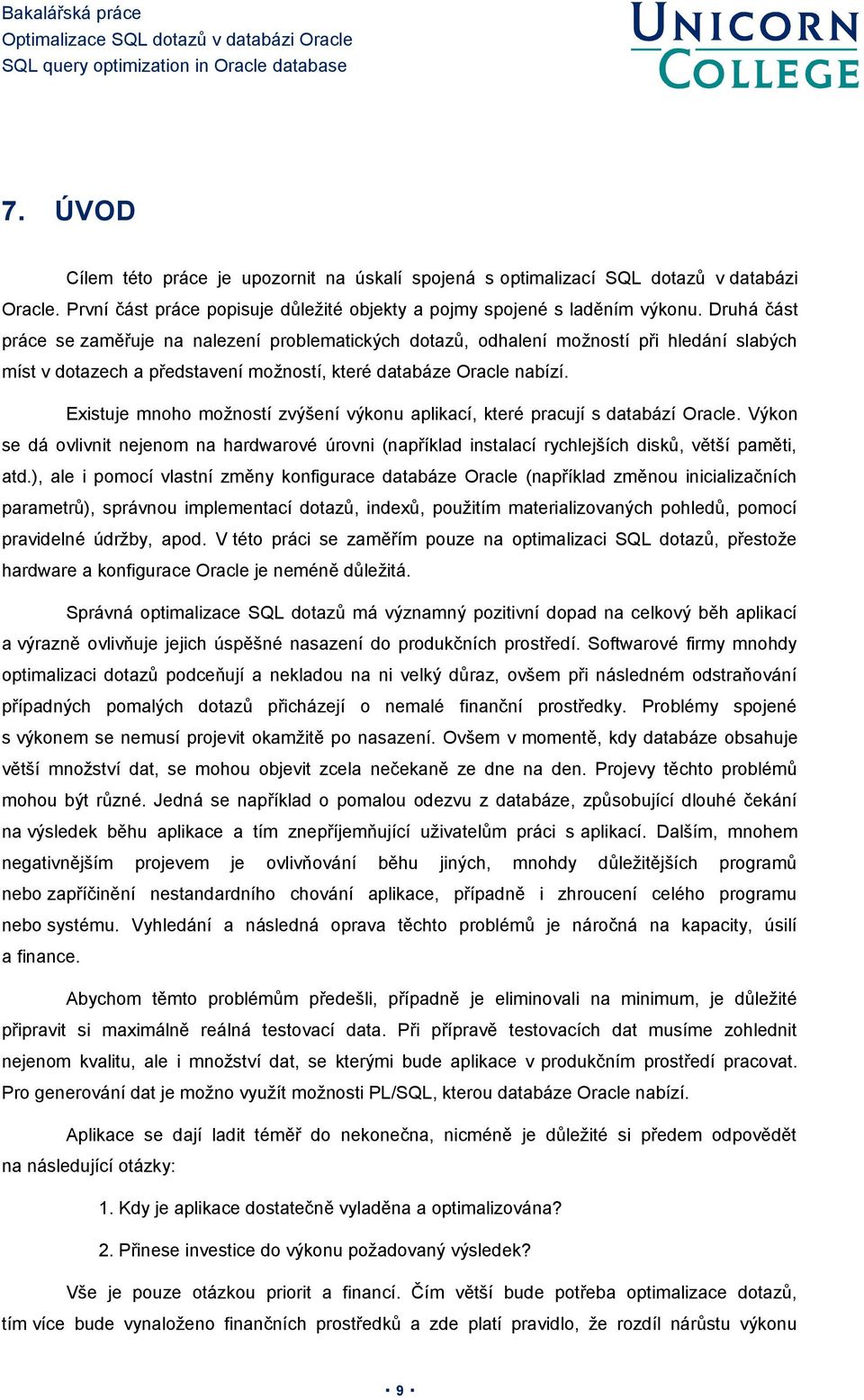 Existuje mnoho možností zvýšení výkonu aplikací, které pracují s databází Oracle. Výkon se dá ovlivnit nejenom na hardwarové úrovni (například instalací rychlejších disků, větší paměti, atd.
