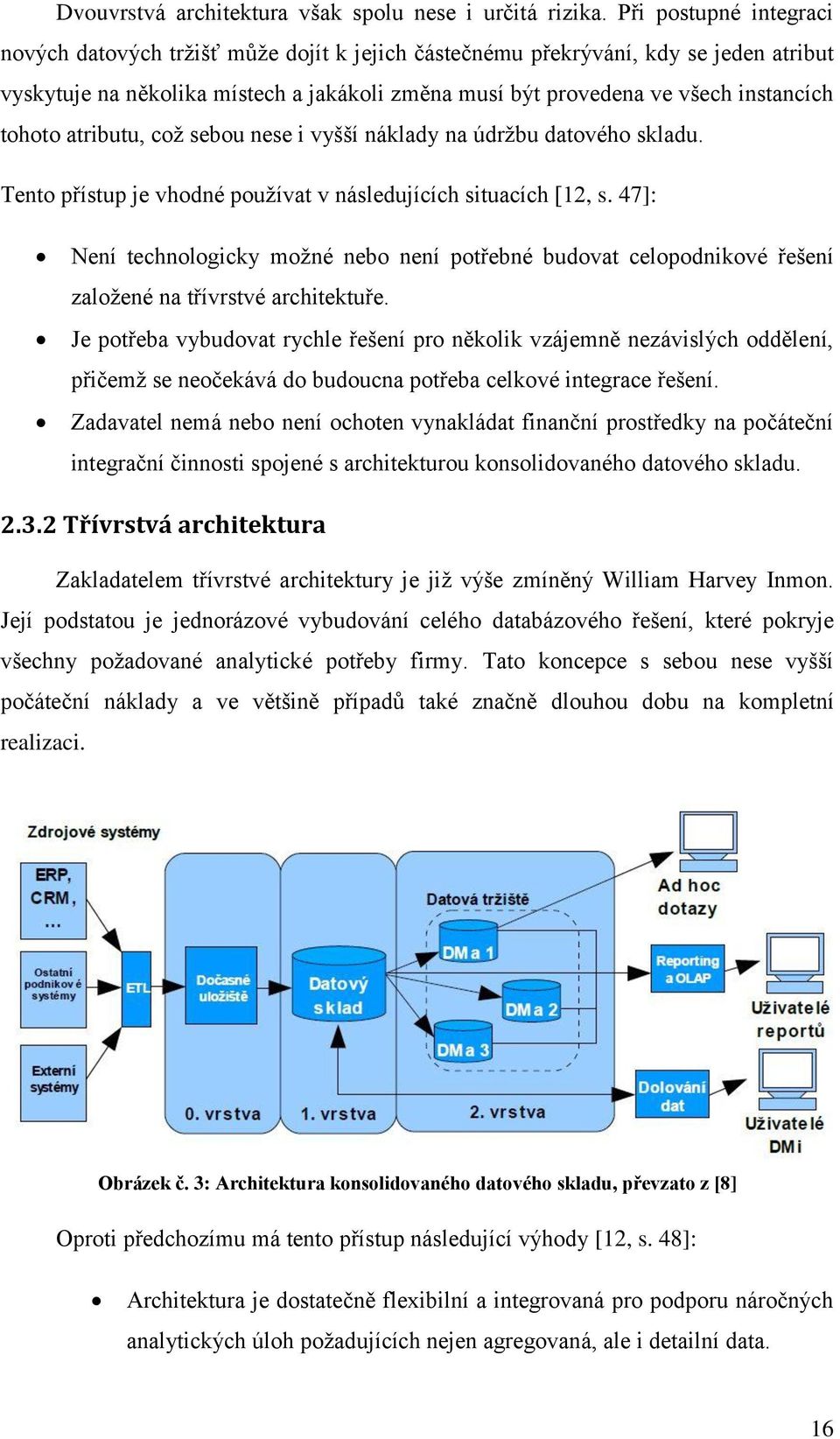 tohoto atributu, což sebou nese i vyšší náklady na údržbu datového skladu. Tento přístup je vhodné používat v následujících situacích [12, s.