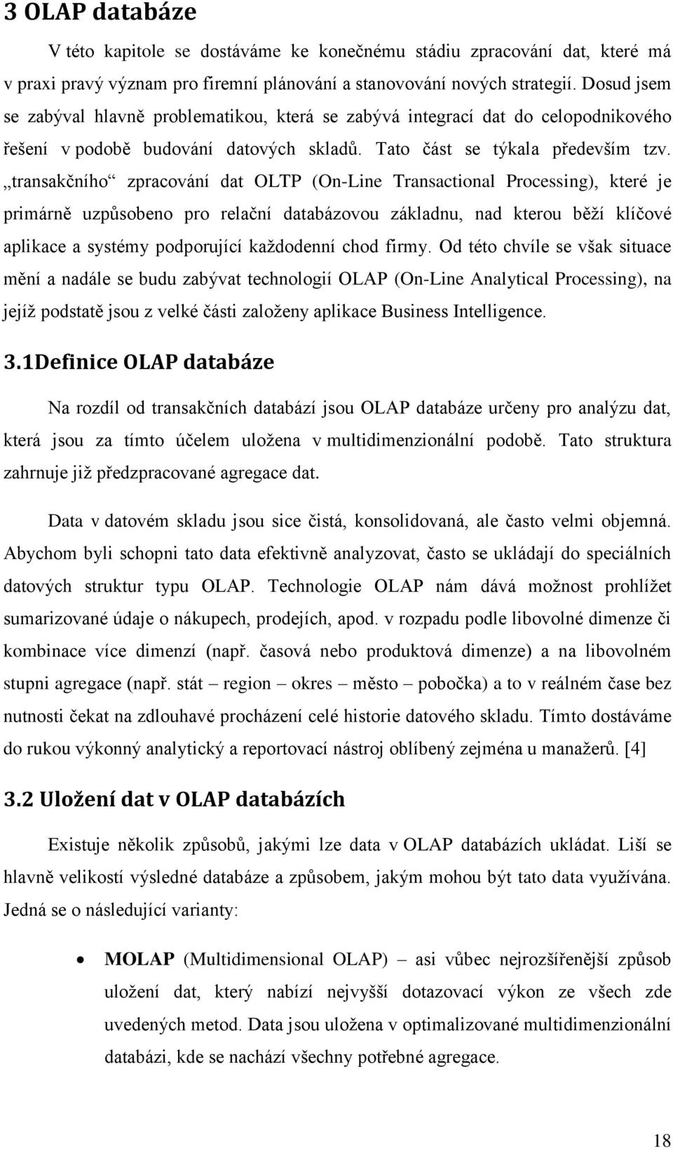 transakčního zpracování dat OLTP (On-Line Transactional Processing), které je primárně uzpůsobeno pro relační databázovou základnu, nad kterou běží klíčové aplikace a systémy podporující každodenní