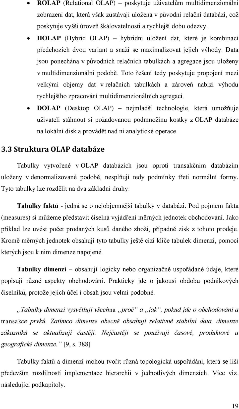 Data jsou ponechána v původních relačních tabulkách a agregace jsou uloženy v multidimenzionální podobě.