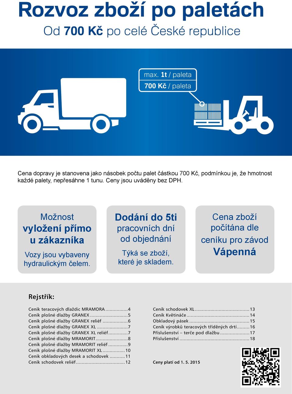 Možnost vyložení přímo u zákazníka Vozy jsou vybaveny hydraulickým čelem. Dodání do 5ti pracovních dní od objednání Týká se zboží, které je skladem.