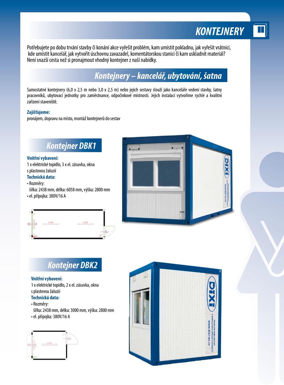 Kontejnery kancelář, ubytování, šatna Samostatné kontejnery (6,0 x 2,5 m nebo 3,0 x 2,5 m) nebo jejich sestavy slouží jako kanceláře vedení stavby, šatny pracovníků, ubytovací jednotky pro