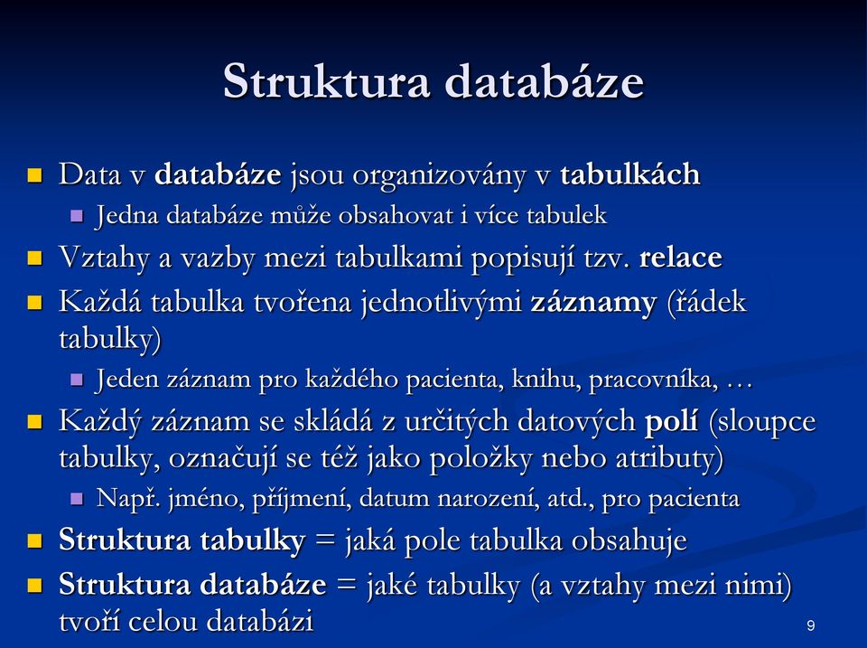 relace Každá tabulka tvořena jednotlivými záznamy (řádek tabulky) Jeden záznam pro každého pacienta, knihu, pracovníka, Každý záznam se