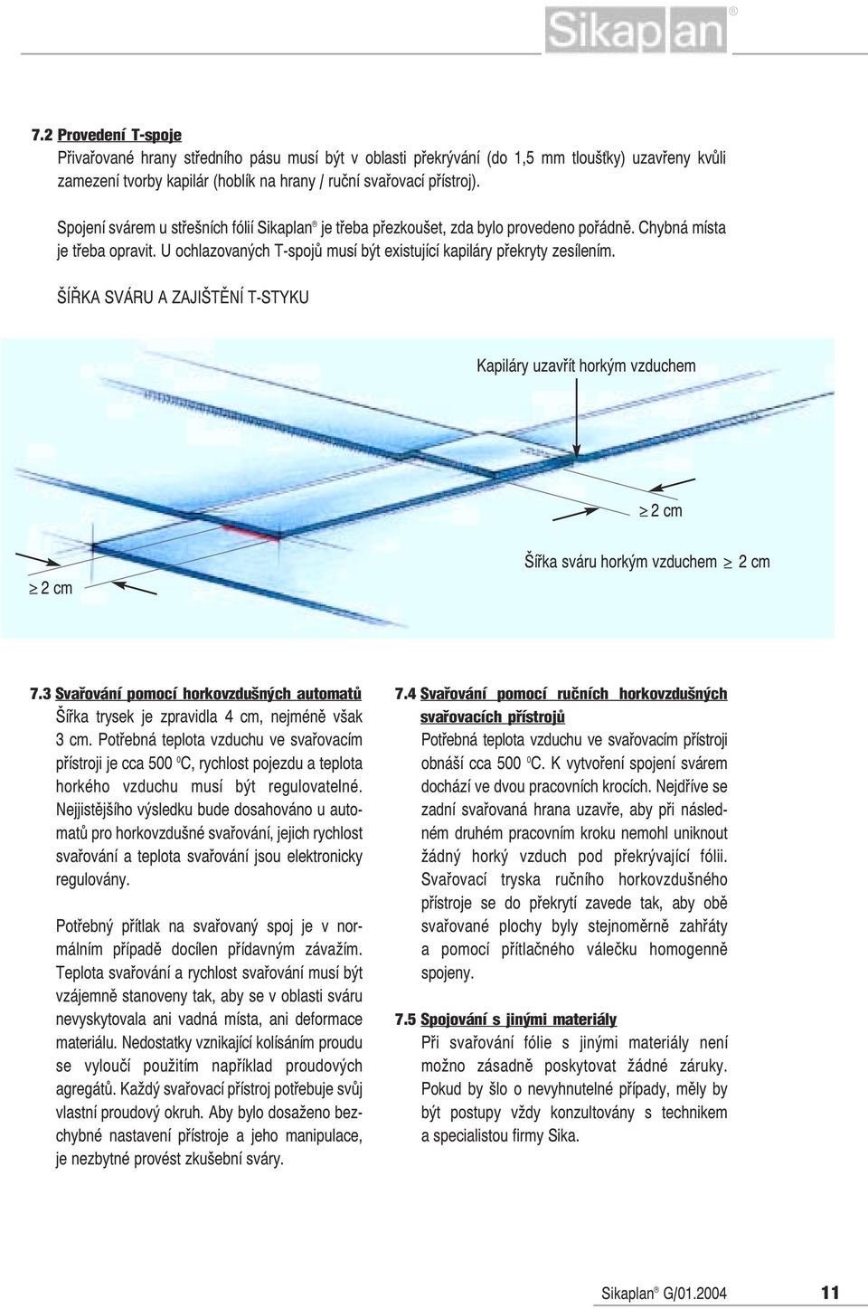 ŠÍŘKA SVÁRU A ZAJIŠTĚNÍ T-STYKU Kapiláry uzavřít horkým vzduchem > cm > cm Šířka sváru horkým vzduchem > cm 7. Svařování pomocí horkovzdušných automatů Šířka trysek je zpravidla cm, nejméně však cm.