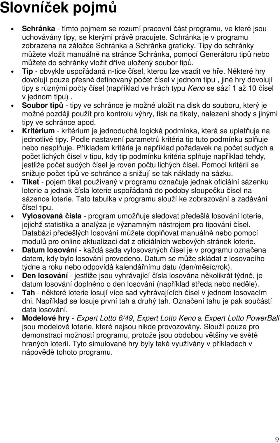 Tipy do schránky můžete vložit manuálně na stránce Schránka, pomocí Generátoru tipů nebo můžete do schránky vložit dříve uložený soubor tipů.