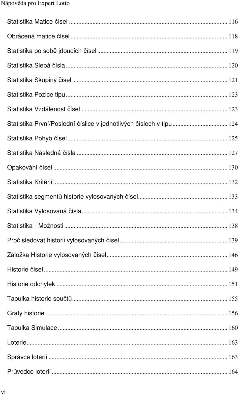 .. 127 Opakování čísel... 130 Statistika Kritérií... 132 Statistika segmentů historie vylosovaných čísel... 133 Statistika Vylosovaná čísla... 134 Statistika - Možnosti.