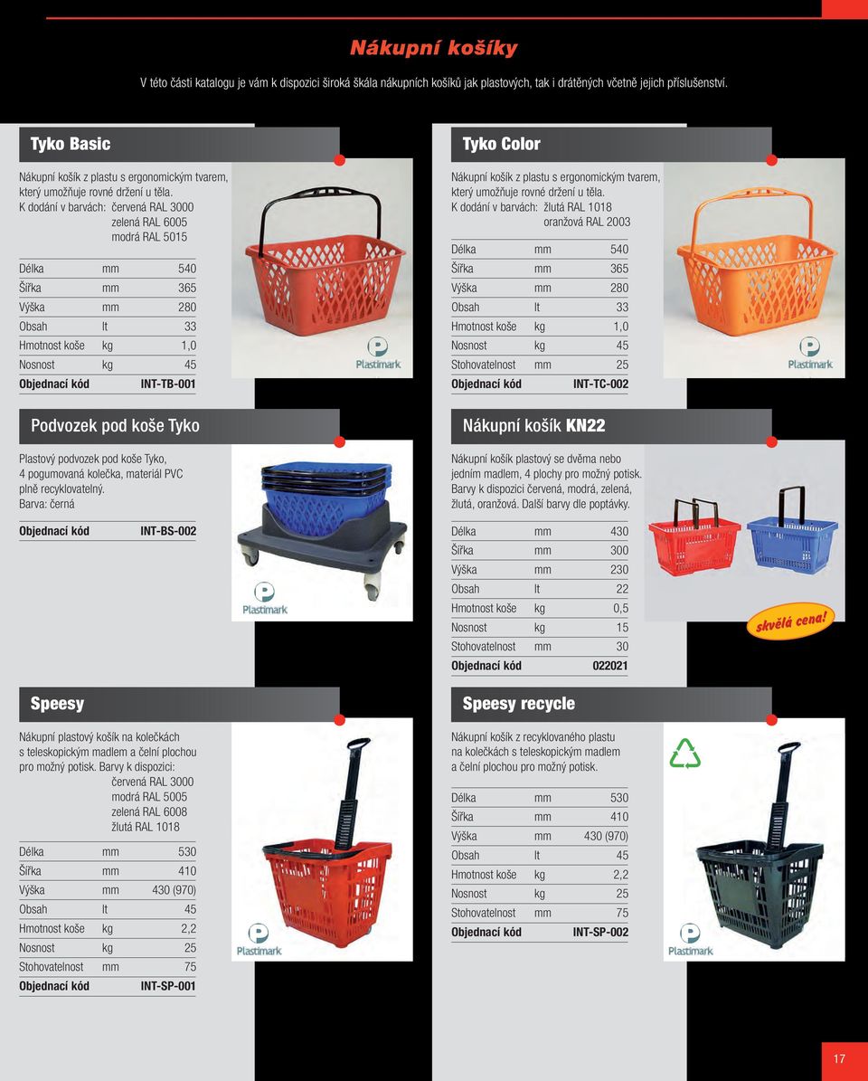 K dodání v barvách: červená RAL 3000 zelená RAL 6005 modrá RAL 5015 Délka mm 540 Šířka mm 365 Výška mm 280 Obsah lt 33 Hmotnost koše kg 1,0 Nosnost kg 45 Objednací kód INT-TB-001 Tyko Color Nákupní