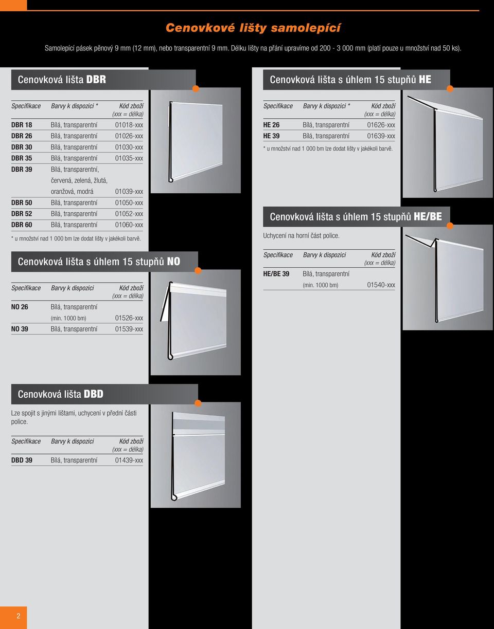 01030-xxx DBR 35 Bílá, transparentní 01035-xxx DBR 39 Bílá, transparentní, červená, zelená, žlutá, oranžová, modrá 01039-xxx DBR 50 Bílá, transparentní 01050-xxx DBR 52 Bílá, transparentní 01052-xxx