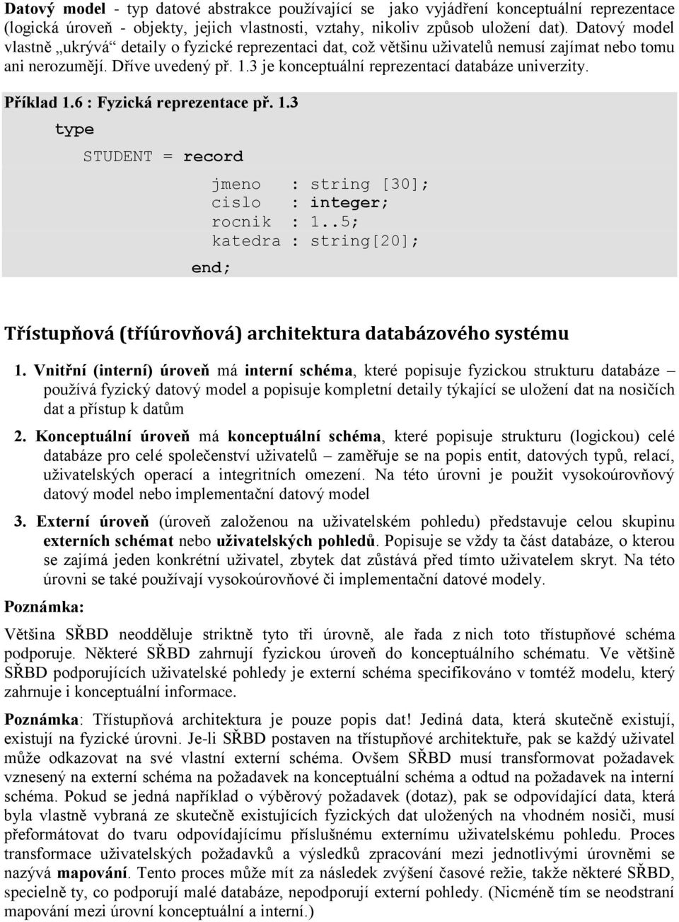 Příklad 1.6 : Fyzická reprezentace př. 1.3 type STUDENT = record jmeno : string [30]; cislo : integer; rocnik : 1.