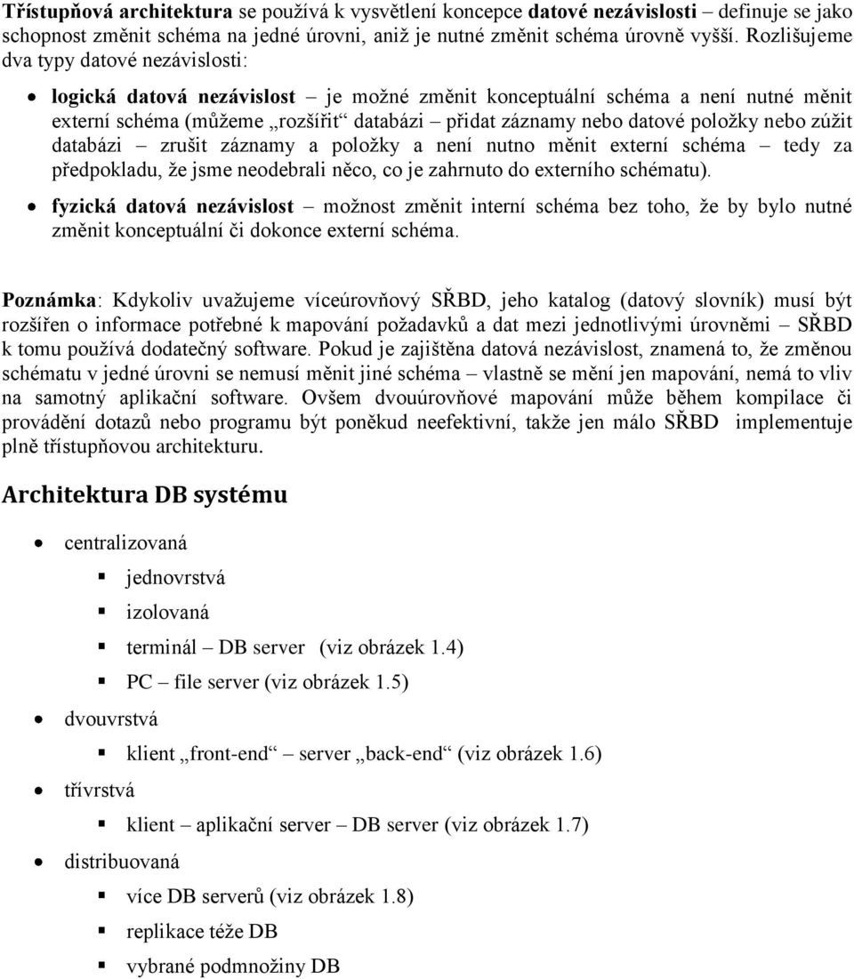 nebo zúžit databázi zrušit záznamy a položky a není nutno měnit externí schéma tedy za předpokladu, že jsme neodebrali něco, co je zahrnuto do externího schématu).