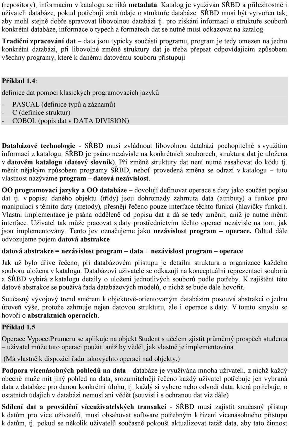 pro získání informací o struktuře souborů konkrétní databáze, informace o typech a formátech dat se nutně musí odkazovat na katalog.