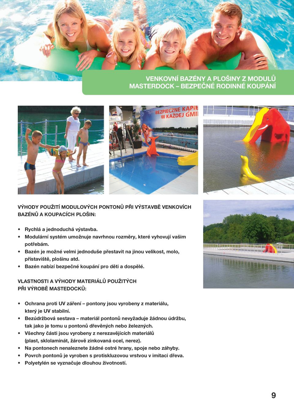 Bazén nabízí bezpečné koupání pro děti a dospělé. VLASTNOSTI A VÝHODY MATERIÁLŮ POUŽITÝCH PŘI VÝROBĚ MASTEDOCKŮ: Ochrana proti UV záření pontony jsou vyrobeny z materiálu, který je UV stabilní.