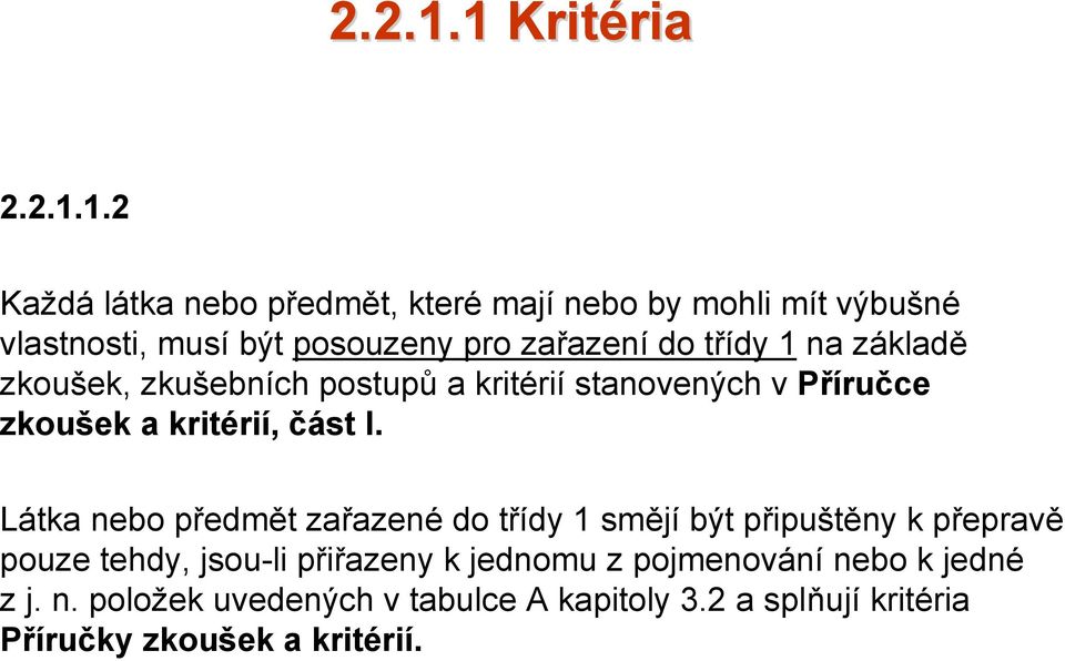 2 Každá látka nebo předmět, které mají nebo by mohli mít výbušné vlastnosti, musí být posouzeny pro zařazení do třídy 1