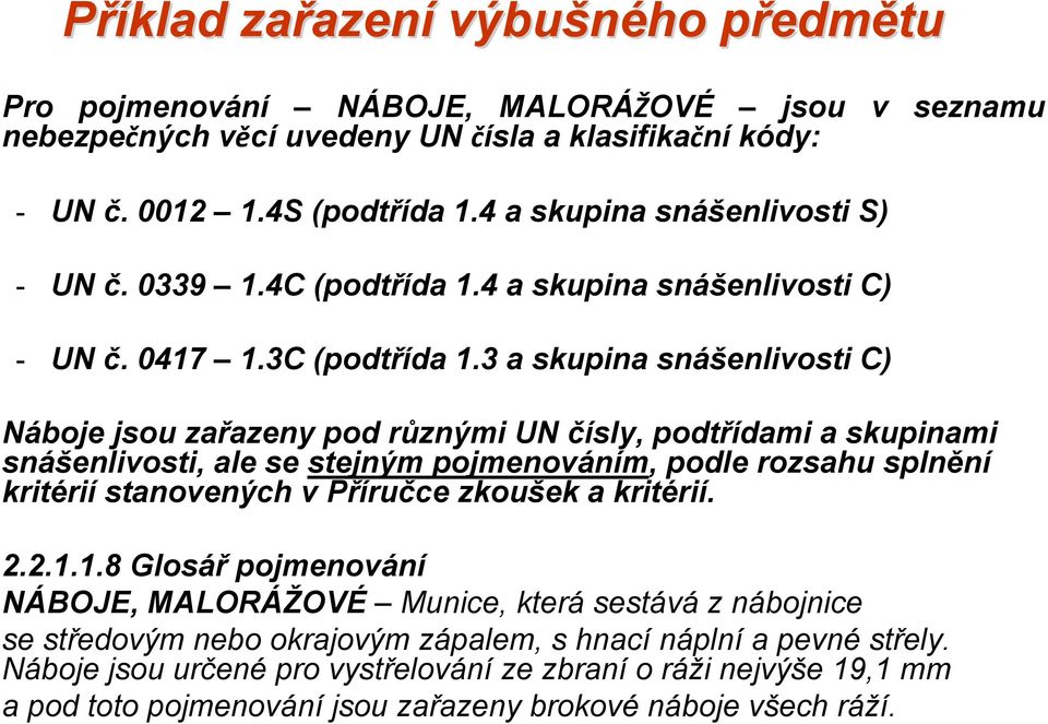 3 a skupina snášenlivosti C) Náboje jsou zařazeny pod různými UN čísly, podtřídami a skupinami snášenlivosti, ale se stejným pojmenováním, podle rozsahu splnění kritérií stanovených v Příručce