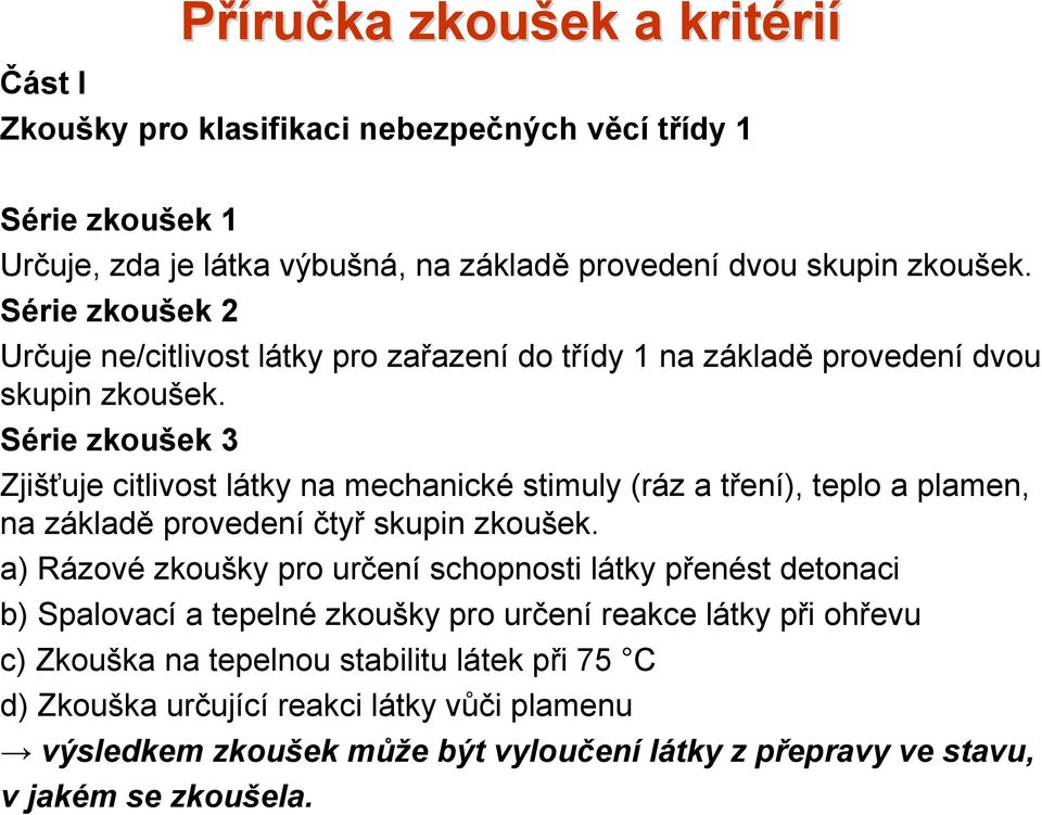 Série zkoušek 3 Zjišťuje citlivost látky na mechanické stimuly (ráz a tření), teplo a plamen, na základě provedení čtyř skupin zkoušek.