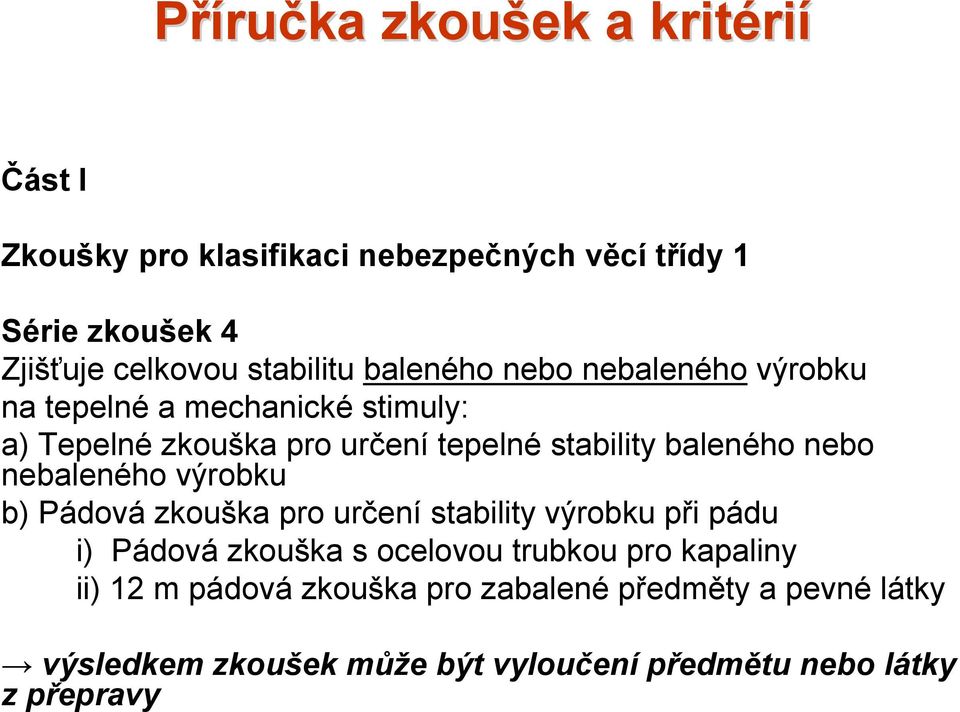 baleného nebo nebaleného výrobku b) Pádová zkouška pro určení stability výrobku při pádu i) Pádová zkouška s ocelovou trubkou