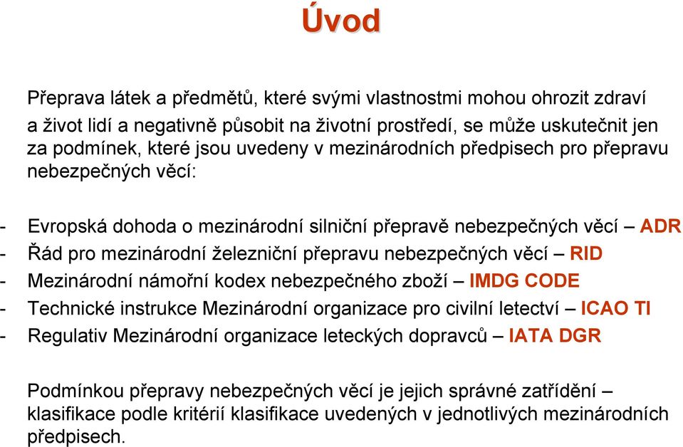 nebezpečných věcí RID - Mezinárodní námořní kodex nebezpečného zboží IMDG CODE - Technické instrukce Mezinárodní organizace pro civilní letectví ICAO TI - Regulativ Mezinárodní