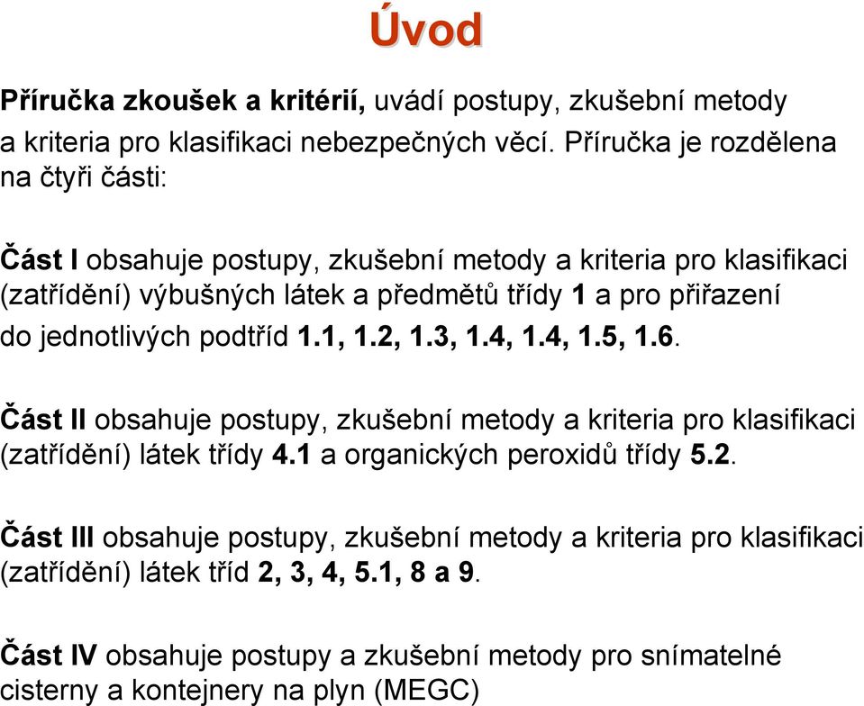 do jednotlivých podtříd 1.1, 1.2, 1.3, 1.4, 1.4, 1.5, 1.6. Část II obsahuje postupy, zkušební metody a kriteria pro klasifikaci (zatřídění) látek třídy 4.