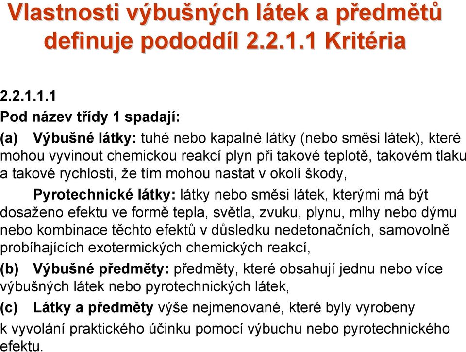 takové rychlosti, že tím mohou nastat v okolí škody, Pyrotechnické látky: látky nebo směsi látek, kterými má být dosaženo efektu ve formě tepla, světla, zvuku, plynu, mlhy nebo dýmu nebo kombinace