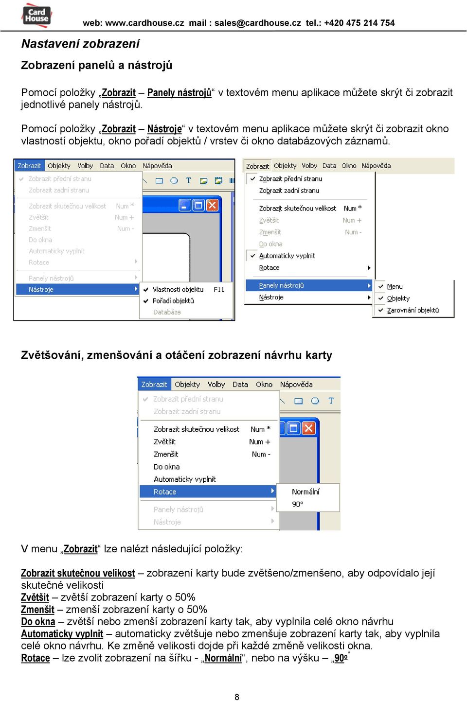 Pomocí položky Zobrazit Nástroje v textovém menu aplikace můžete skrýt či zobrazit okno vlastností objektu, okno pořadí objektů / vrstev či okno databázových záznamů.