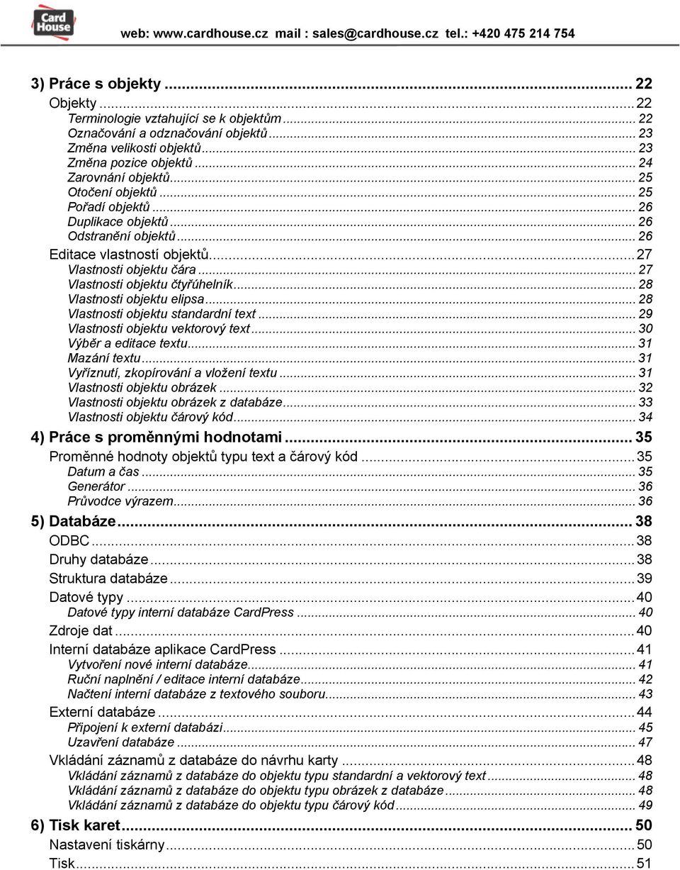 .. 28 Vlastnosti objektu elipsa... 28 Vlastnosti objektu standardní text... 29 Vlastnosti objektu vektorový text... 30 Výběr a editace textu... 31 Mazání textu.