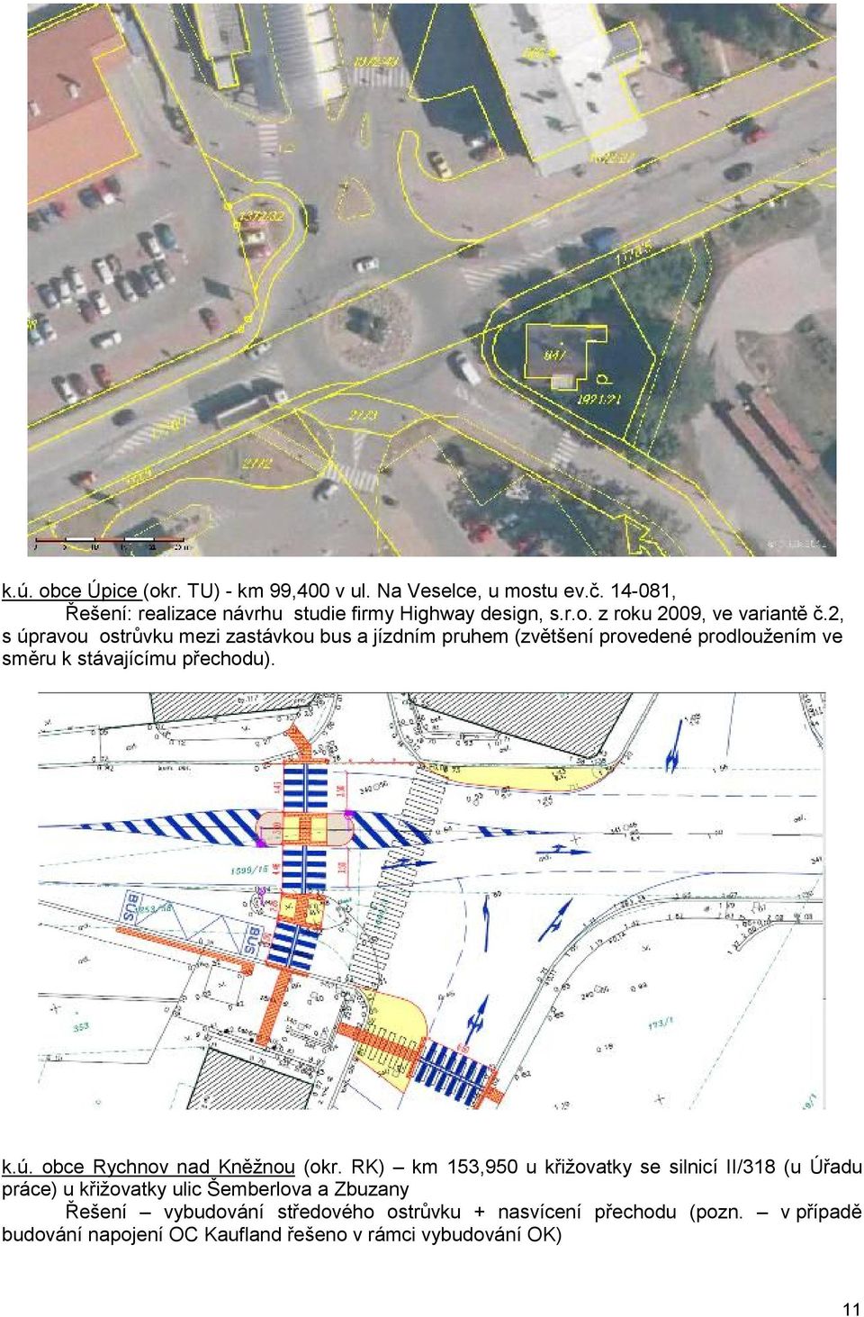 RK) km 153,950 u křižovatky se silnicí II/318 (u Úřadu práce) u křižovatky ulic Šemberlova a Zbuzany Řešení vybudování středového ostrůvku +