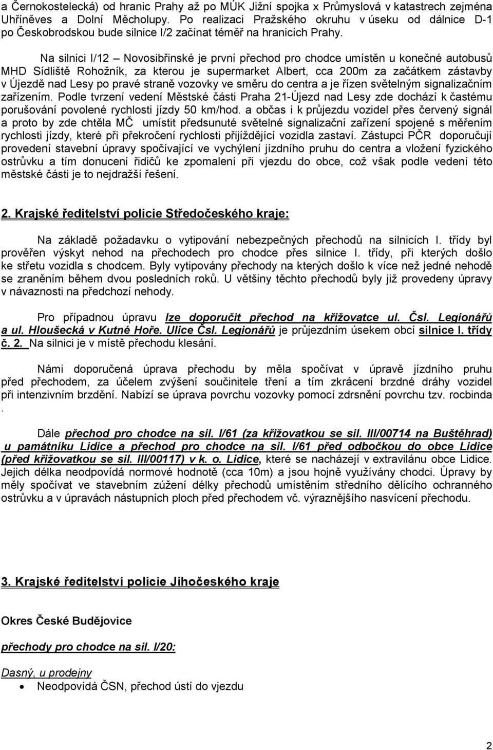 Na silnici I/12 Novosibřinské je první přechod pro chodce umístěn u konečné autobusů MHD Sídliště Rohožník, za kterou je supermarket Albert, cca 200m za začátkem zástavby v Újezdě nad Lesy po pravé