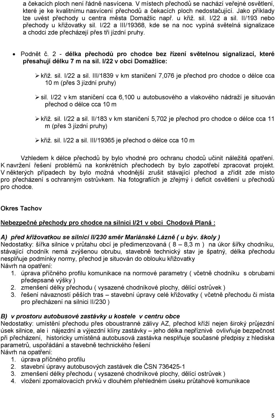 I/22 a III/19368, kde se na noc vypíná světelná signalizace a chodci zde přecházejí přes tři jízdní pruhy. Podnět č.