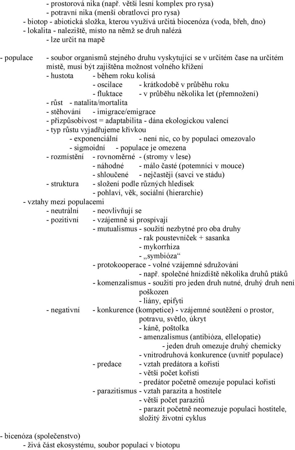 nalézá - lze určit na mapě - populace - soubor organismů stejného druhu vyskytující se v určitém čase na určitém místě, musí být zajištěna možnost volného křížení - hustota - během roku kolísá -