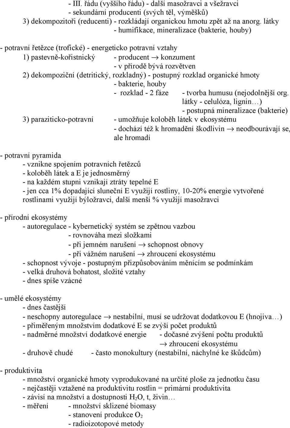 (detritický, rozkladný) - postupný rozklad organické hmoty - bakterie, houby - rozklad - 2 fáze - tvorba humusu (nejodolnější org.