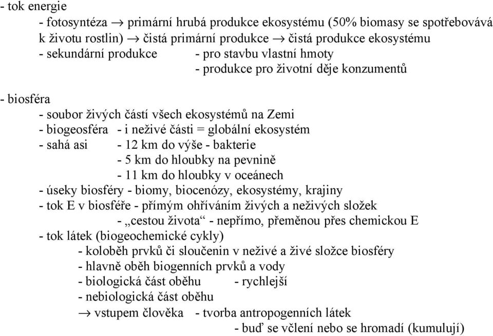 bakterie - 5 km do hloubky na pevnině - 11 km do hloubky v oceánech - úseky biosféry - biomy, biocenózy, ekosystémy, krajiny - tok E v biosféře - přímým ohříváním živých a neživých složek - cestou