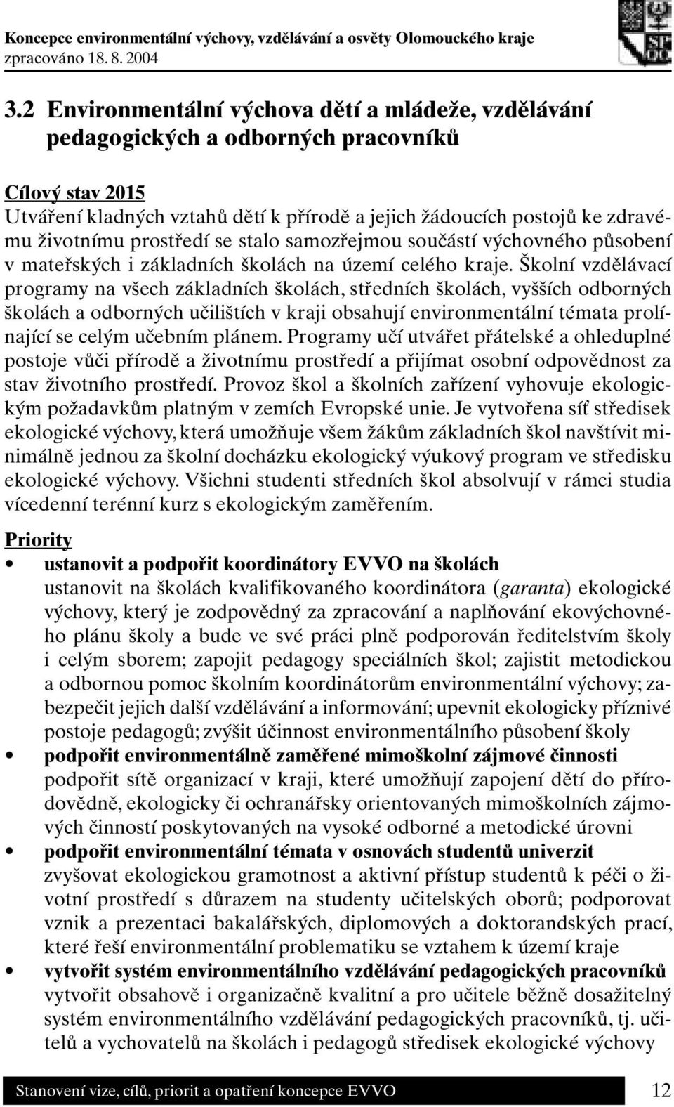 Školní vzdělávací programy na všech základních školách, středních školách, vyšších odborných školách a odborných učilištích v kraji obsahují environmentální témata prolínající se celým učebním plánem.