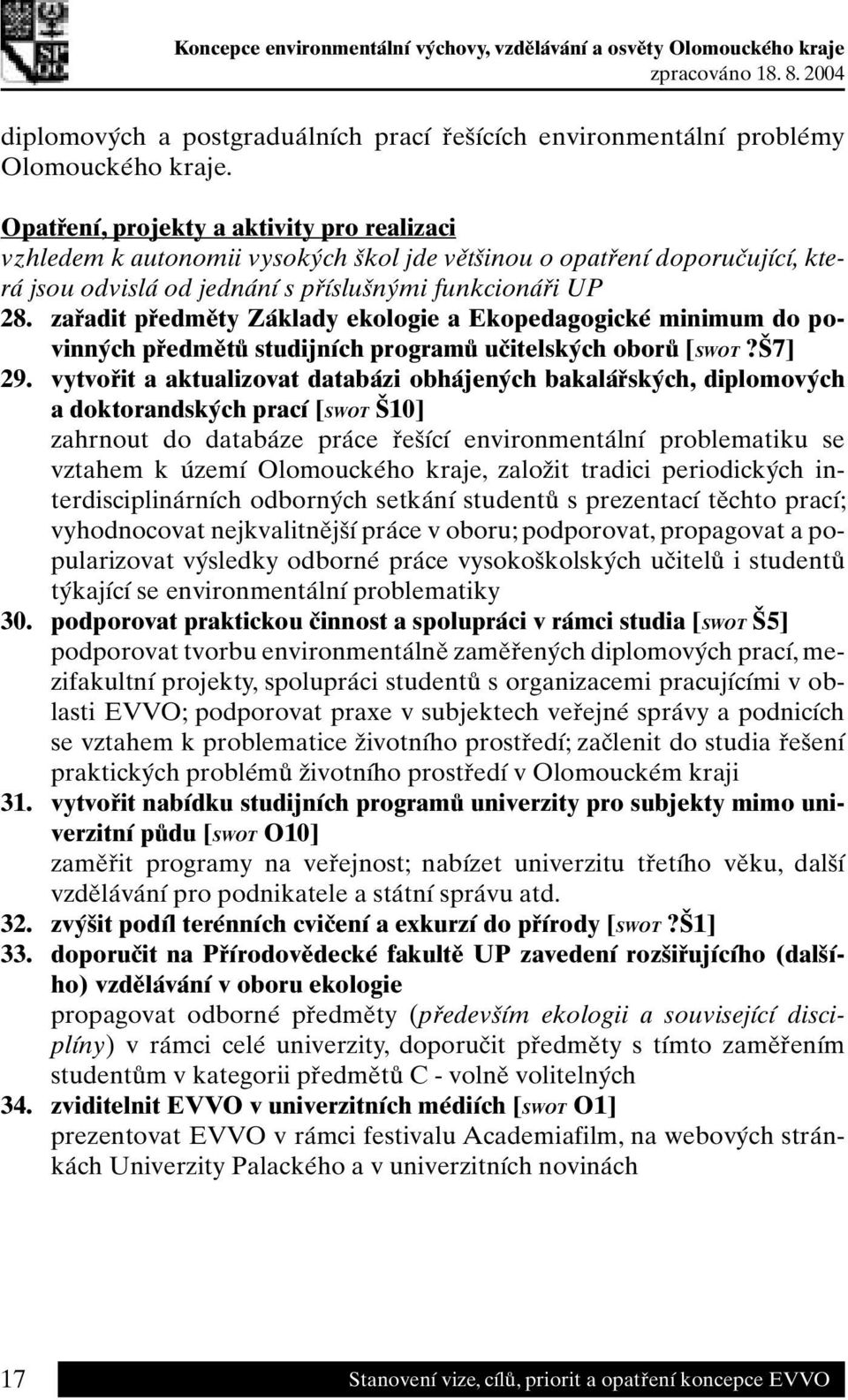 zařadit předměty Základy ekologie a Ekopedagogické minimum do povinných předmětů studijních programů učitelských oborů [SWOT?Š7] 29.