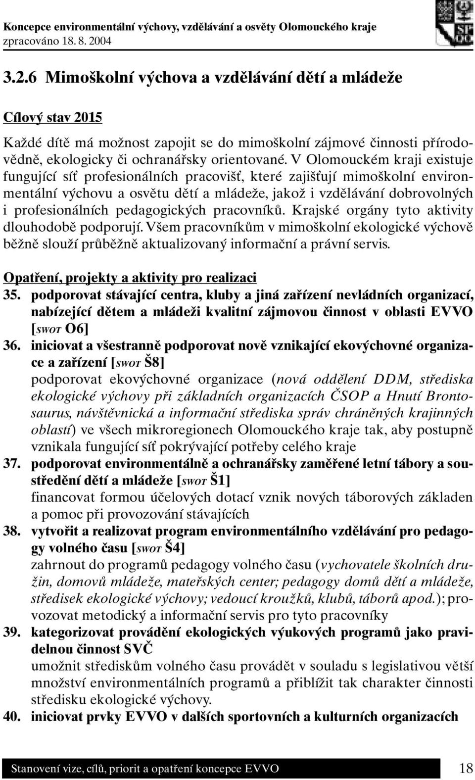 pedagogických pracovníků. Krajské orgány tyto aktivity dlouhodobě podporují. Všem pracovníkům v mimoškolní ekologické výchově běžně slouží průběžně aktualizovaný informační a právní servis.