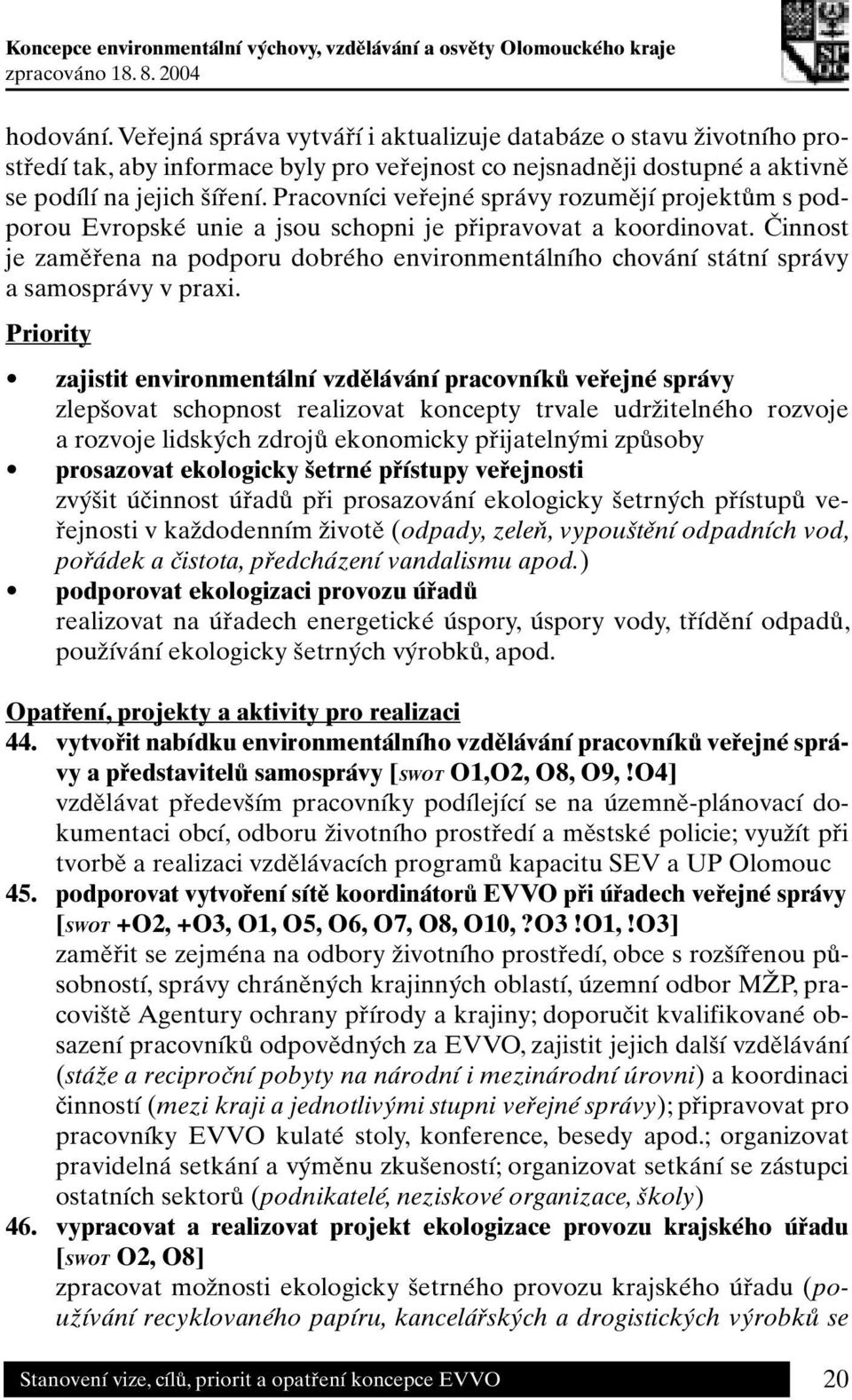 Činnost je zaměřena na podporu dobrého environmentálního chování státní správy a samosprávy v praxi.