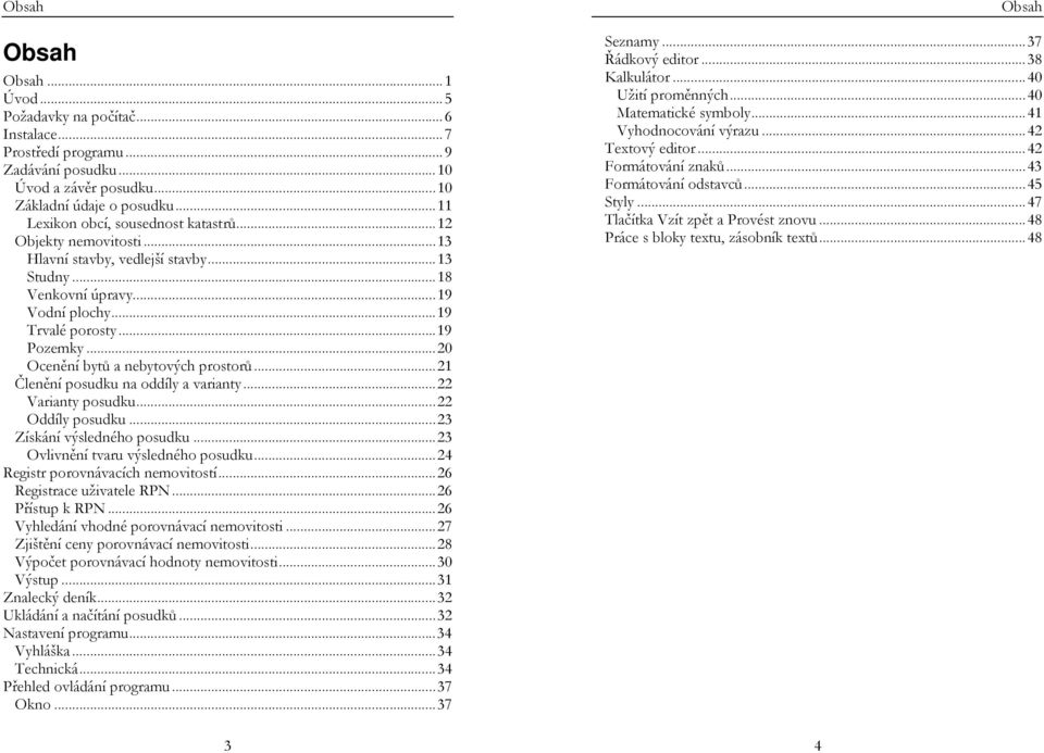 ..20 Ocenění bytů a nebytových prostorů...21 Členění posudku na oddíly a varianty...22 Varianty posudku...22 Oddíly posudku...23 Získání výsledného posudku...23 Ovlivnění tvaru výsledného posudku.