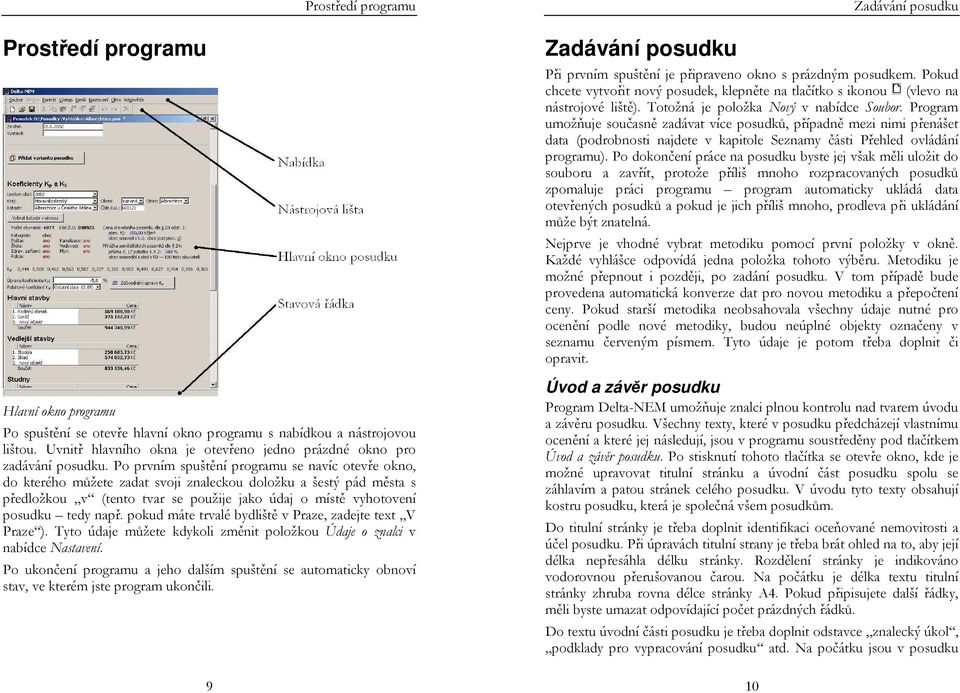 Po prvním spuštění programu se navíc otevře okno, do kterého můžete zadat svoji znaleckou doložku a šestý pád města s předložkou v (tento tvar se použije jako údaj o místě vyhotovení posudku tedy