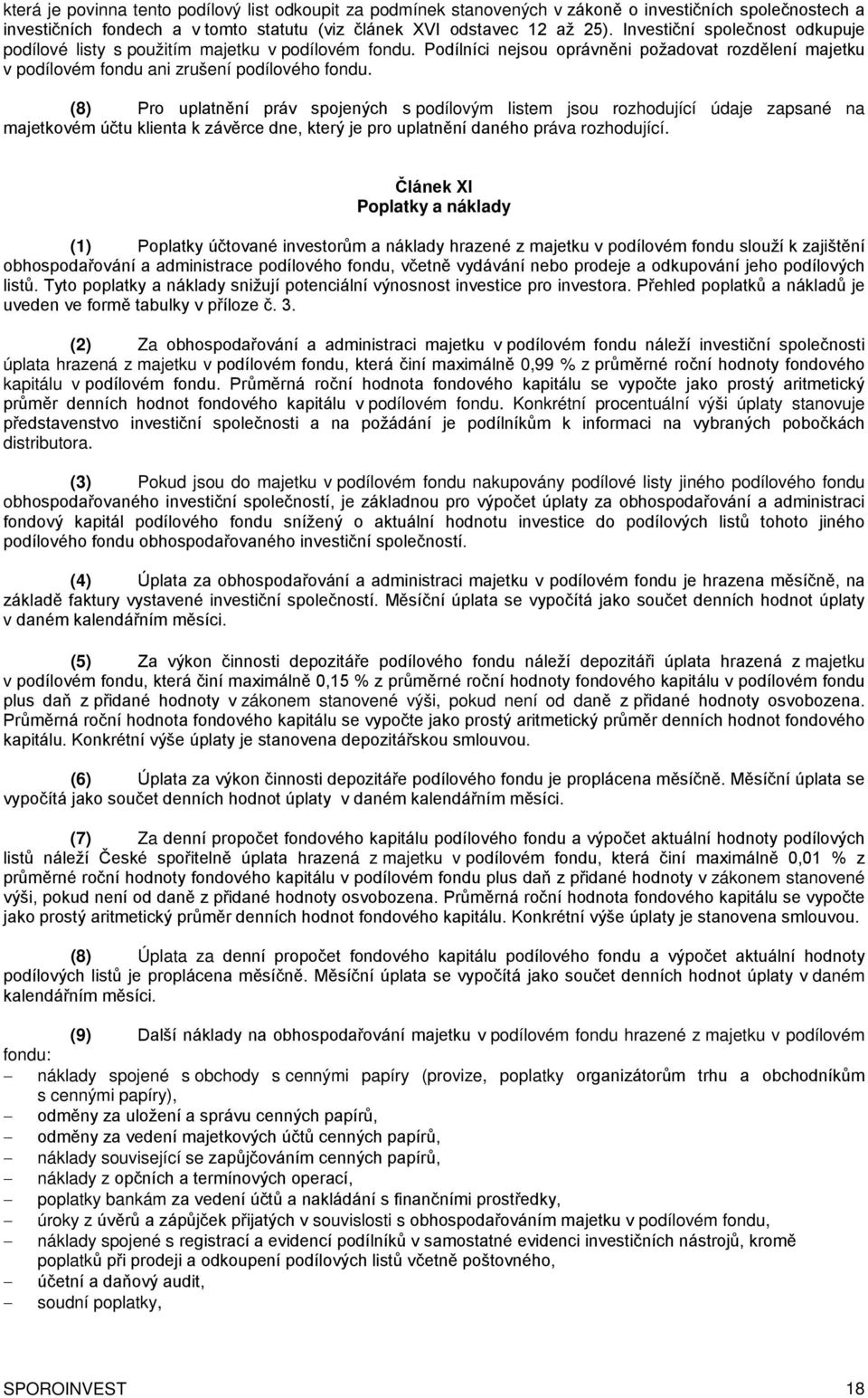 (8) Pro uplatnění práv spojených s podílovým listem jsou rozhodující údaje zapsané na majetkovém účtu klienta k závěrce dne, který je pro uplatnění daného práva rozhodující.