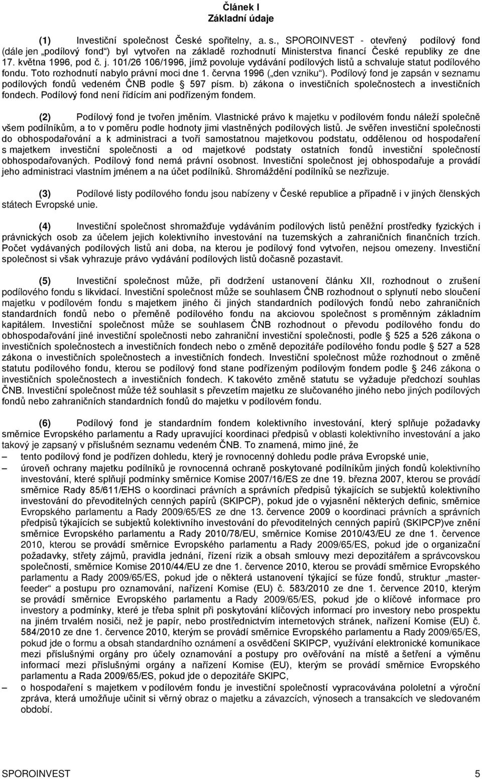 Podílový fond je zapsán v seznamu podílových fondů vedeném ČNB podle 597 písm. b) zákona o investičních společnostech a investičních fondech. Podílový fond není řídícím ani podřízeným fondem.