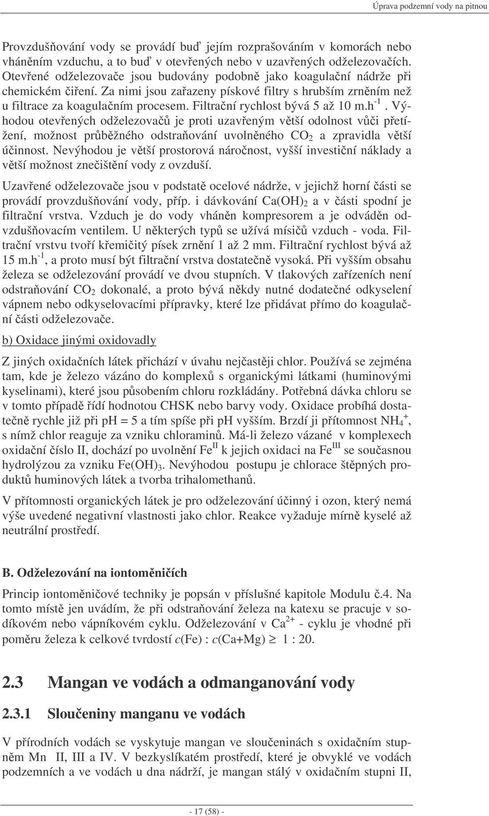 Filtraní rychlost bývá 5 až 10 m.h -1. Výhodou otevených odželezova je proti uzaveným vtší odolnost vi petížení, možnost prbžného odstraování uvolnného CO 2 a zpravidla vtší úinnost.