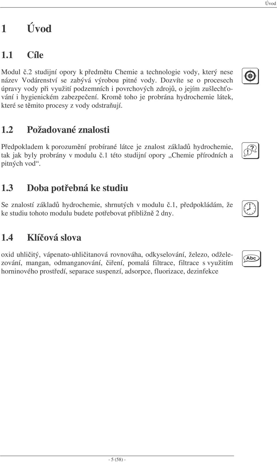 Krom toho je probrána hydrochemie látek, které se tmito procesy z vody odstraují. 1.