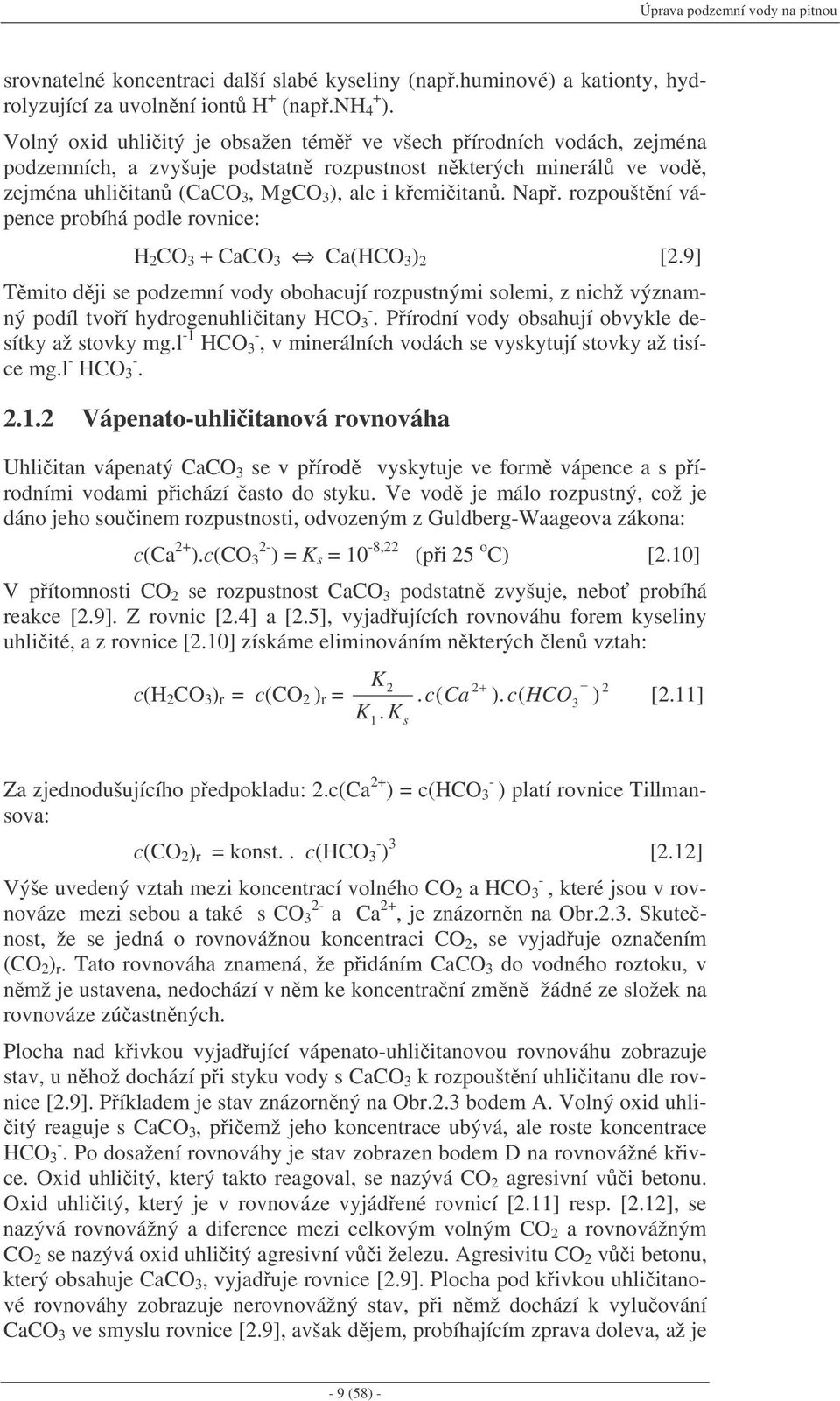 rozpouštní vápence probíhá podle rovnice: H 2 CO 3 + CaCO 3 Ca(HCO 3 ) 2 [2.9] Tmito dji se podzemní vody obohacují rozpustnými solemi, z nichž významný podíl tvoí hydrogenuhliitany HCO 3 -.