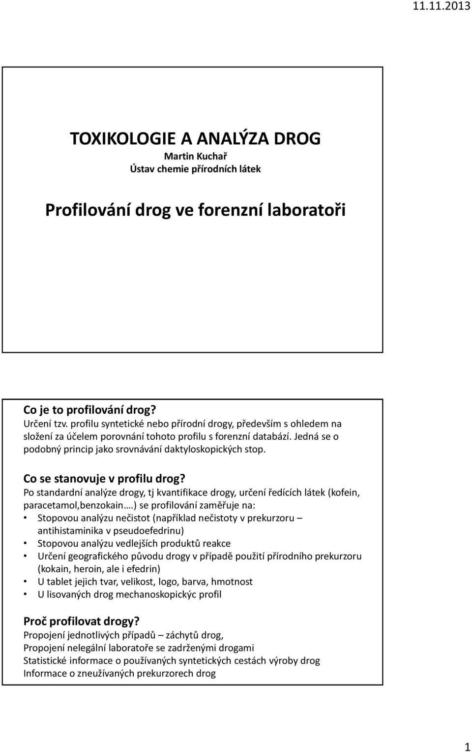 Co se stanovuje v profilu drog? Po standardní analýze drogy, tj kvantifikace drogy, určení ředících látek (kofein, paracetamol,benzokain.