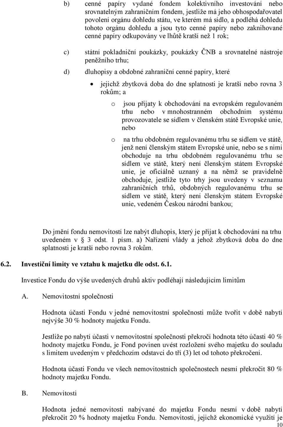 d) dluhopisy a obdobné zahraniční cenné papíry, které jejichž zbytková doba do dne splatnosti je kratší nebo rovna 3 rokům; a o o jsou přijaty k obchodování na evropském regulovaném trhu nebo v